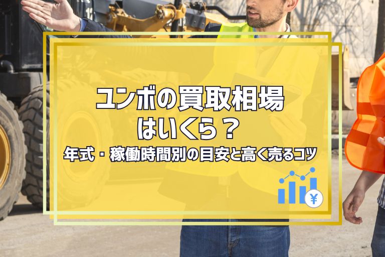 ユンボの買取相場はいくら?年式・稼働時間別の目安と高く売るコツ